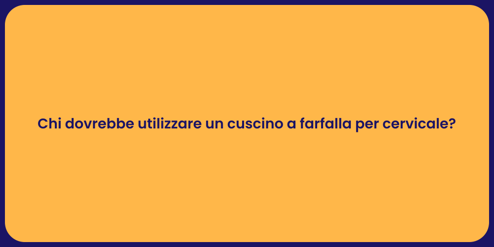 Chi dovrebbe utilizzare un cuscino a farfalla per cervicale?