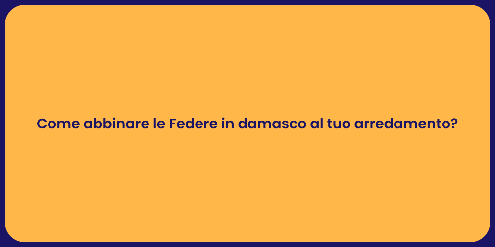Come abbinare le Federe in damasco al tuo arredamento?