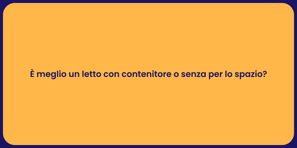 È meglio un letto con contenitore o senza per lo spazio?