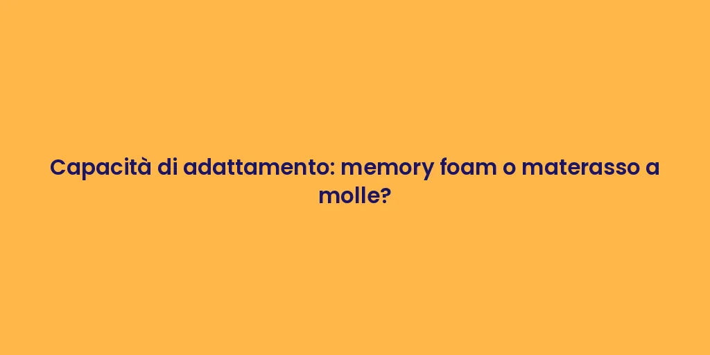 Capacità di adattamento: memory foam o materasso a molle?