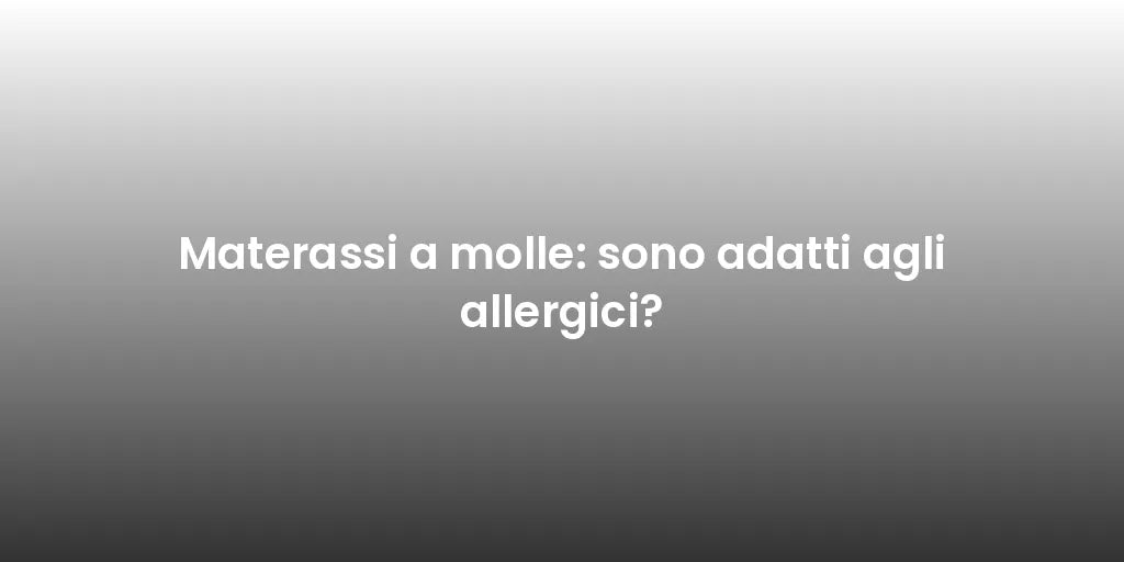 Materassi a molle: sono adatti agli allergici?