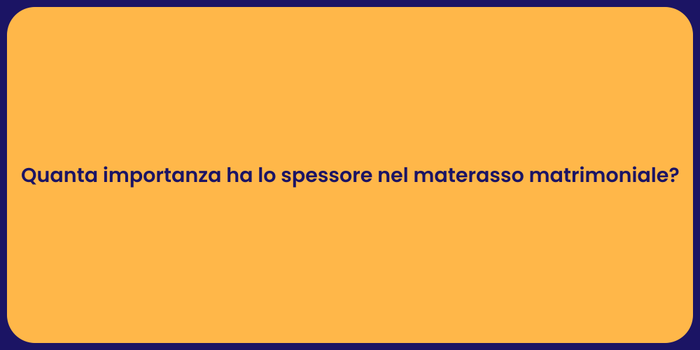 Quanta importanza ha lo spessore nel materasso matrimoniale?