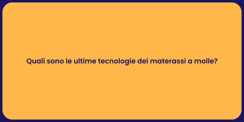 Quali sono le ultime tecnologie dei materassi a molle?