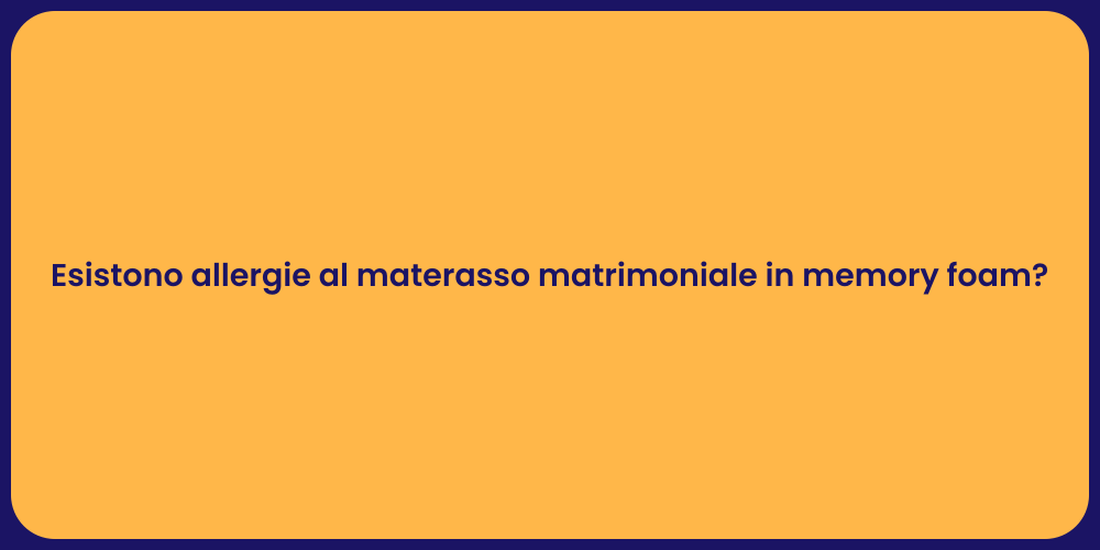 Esistono allergie al materasso matrimoniale in memory foam?