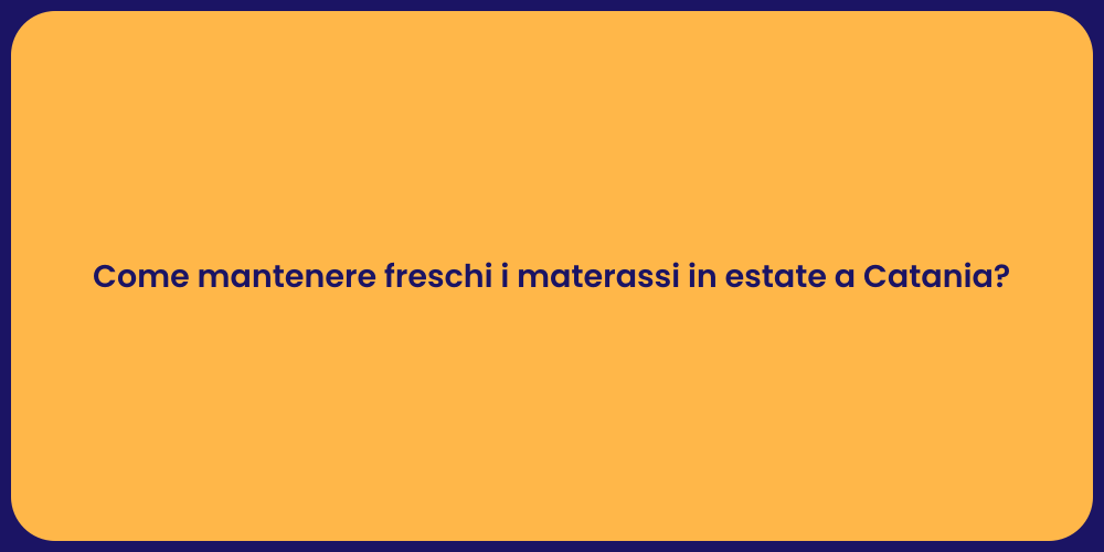Come mantenere freschi i materassi in estate a Catania?