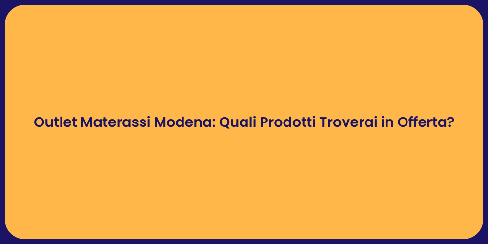 Outlet Materassi Modena: Quali Prodotti Troverai in Offerta?