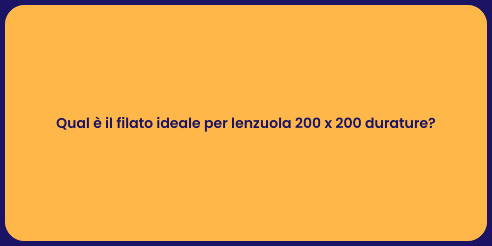 Qual è il filato ideale per lenzuola 200 x 200 durature?