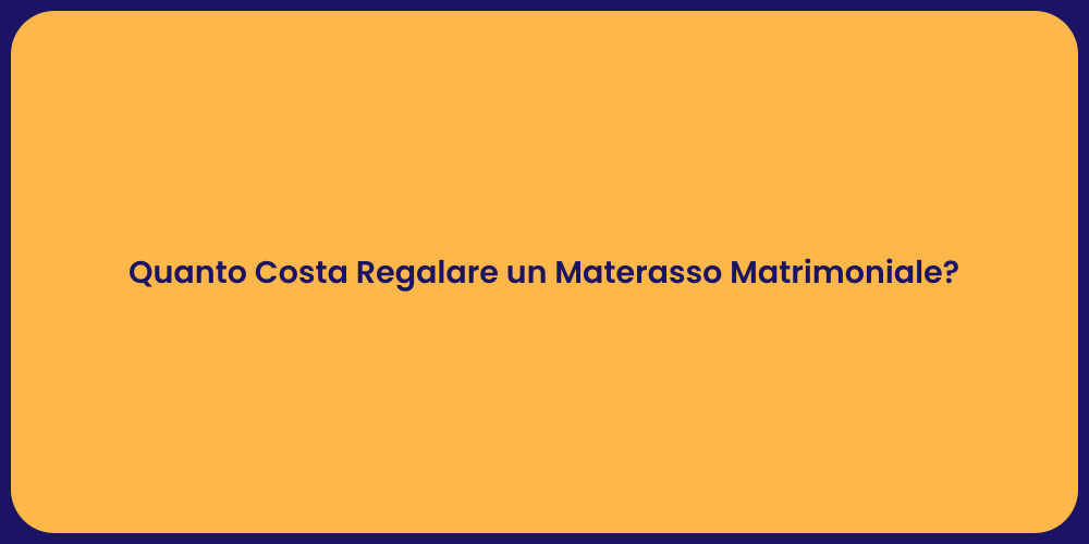 Quanto Costa Regalare un Materasso Matrimoniale?