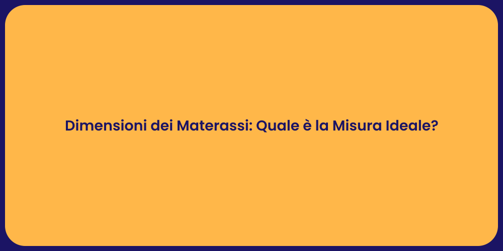 Dimensioni dei Materassi: Quale è la Misura Ideale?
