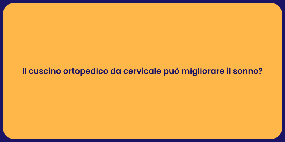 Il cuscino ortopedico da cervicale può migliorare il sonno?