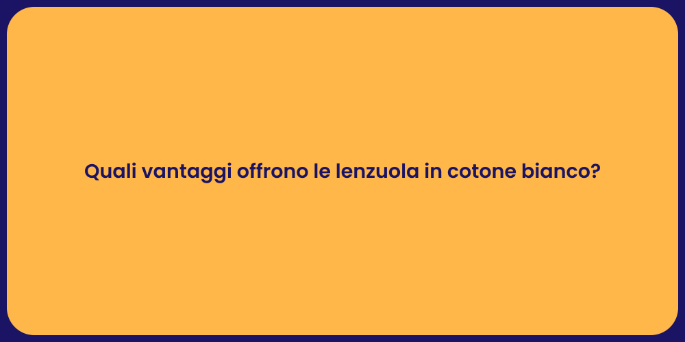 Quali vantaggi offrono le lenzuola in cotone bianco?