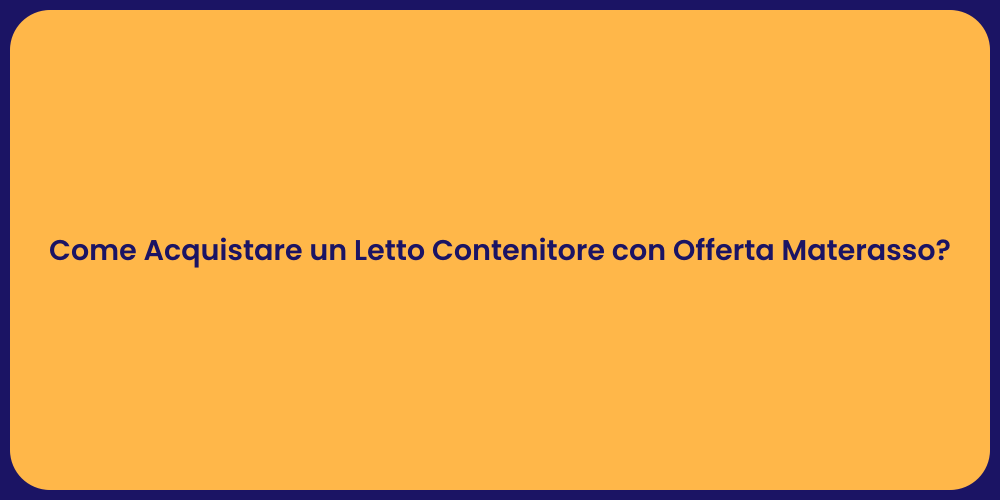 Come Acquistare un Letto Contenitore con Offerta Materasso?