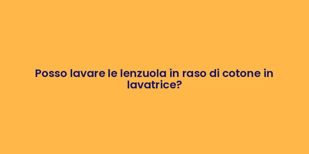 Posso lavare le lenzuola in raso di cotone in lavatrice?