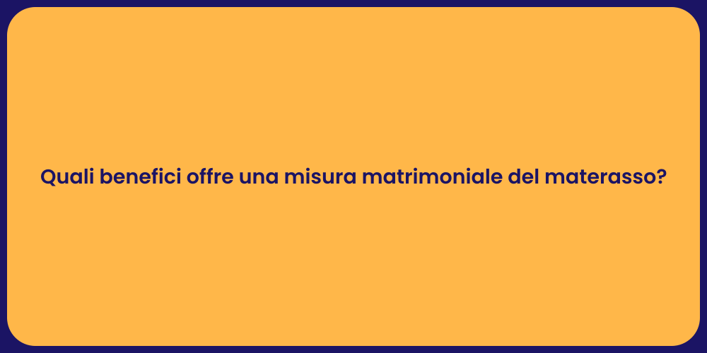 Quali benefici offre una misura matrimoniale del materasso?