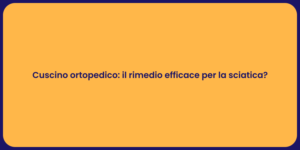 Cuscino ortopedico: il rimedio efficace per la sciatica?