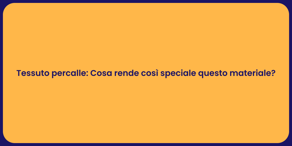 Tessuto percalle: Cosa rende così speciale questo materiale?