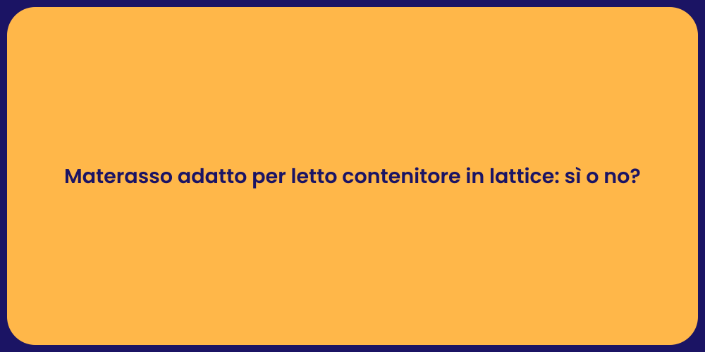 Materasso adatto per letto contenitore in lattice: sì o no?