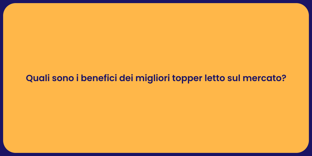 Quali sono i benefici dei migliori topper letto sul mercato?