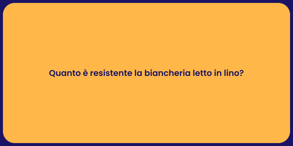 Quanto è resistente la biancheria letto in lino?