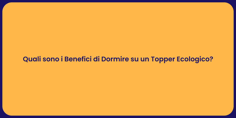 Quali sono i Benefici di Dormire su un Topper Ecologico?