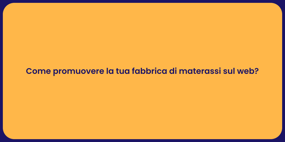 Come promuovere la tua fabbrica di materassi sul web?