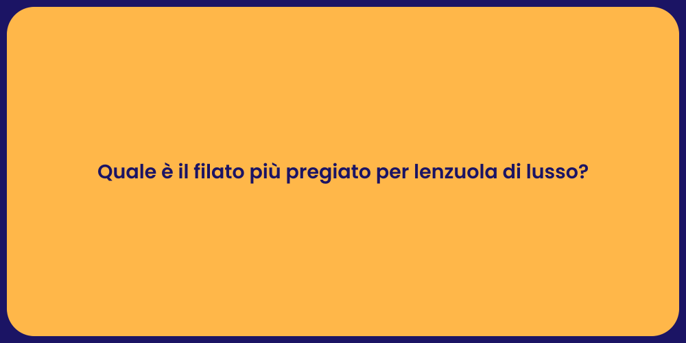 Quale è il filato più pregiato per lenzuola di lusso?
