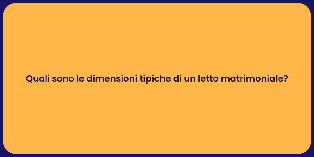 Quali sono le dimensioni tipiche di un letto matrimoniale?