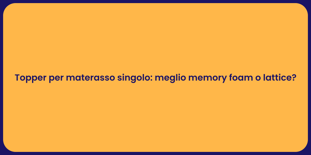 Topper per materasso singolo: meglio memory foam o lattice?