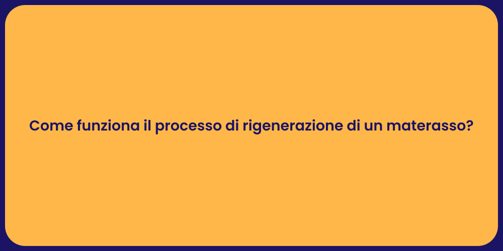 Come funziona il processo di rigenerazione di un materasso?