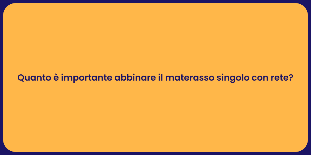 Quanto è importante abbinare il materasso singolo con rete?