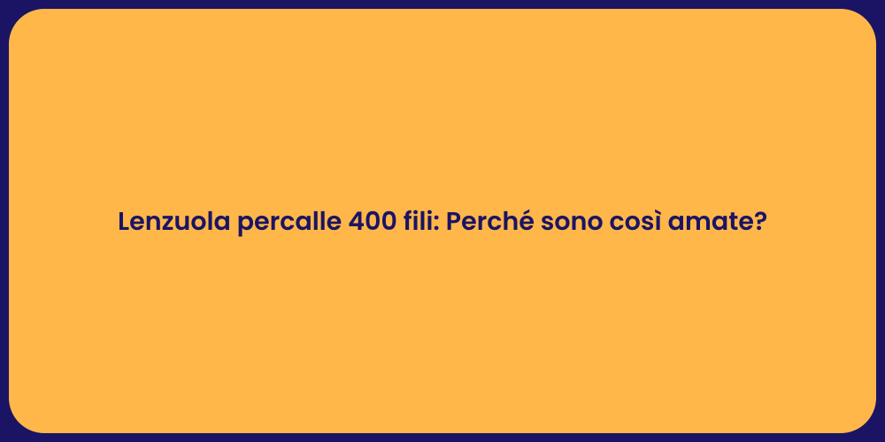 Lenzuola percalle 400 fili: Perché sono così amate?
