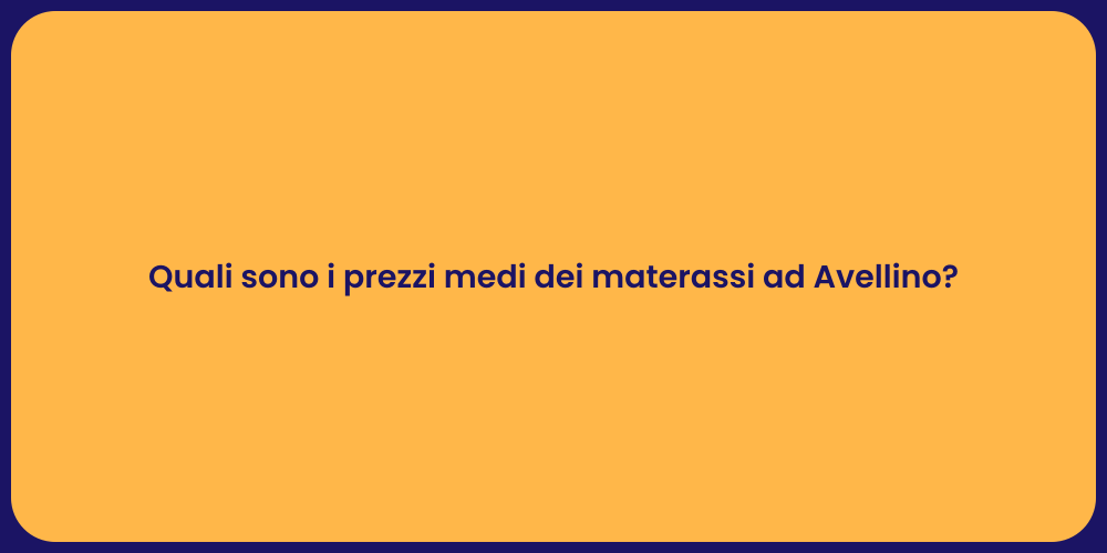 Quali sono i prezzi medi dei materassi ad Avellino?