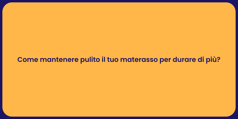 Come mantenere pulito il tuo materasso per durare di più?