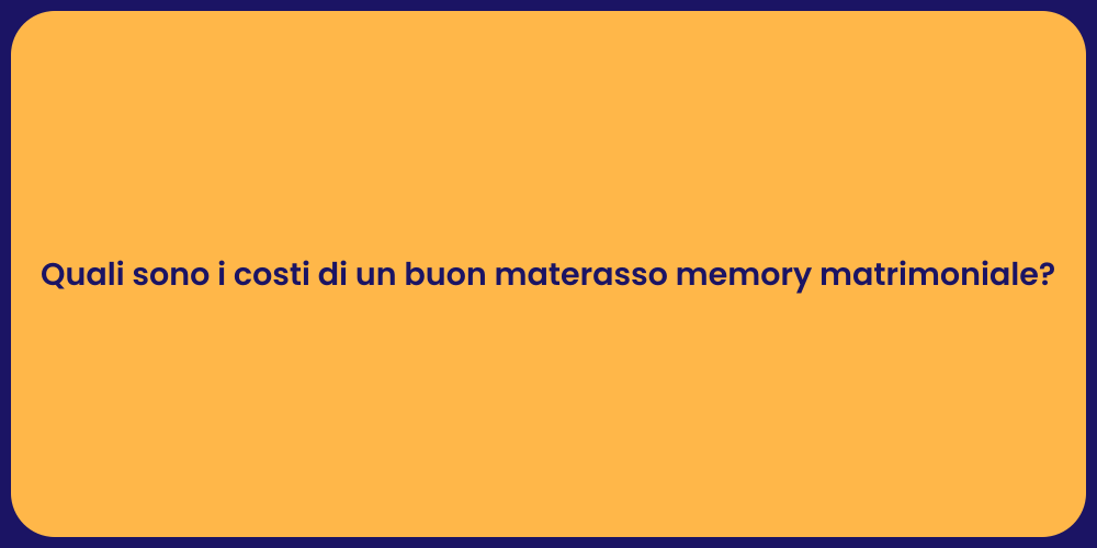 Quali sono i costi di un buon materasso memory matrimoniale?