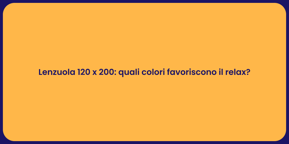 Lenzuola 120 x 200: quali colori favoriscono il relax?