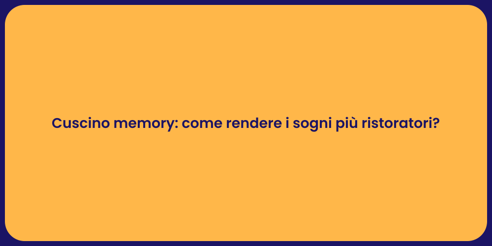 Cuscino memory: come rendere i sogni più ristoratori?