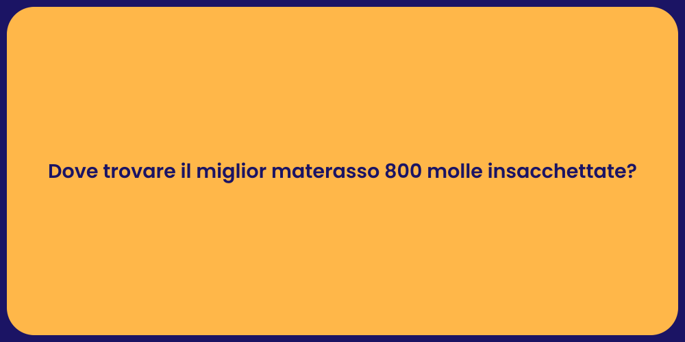 Dove trovare il miglior materasso 800 molle insacchettate?
