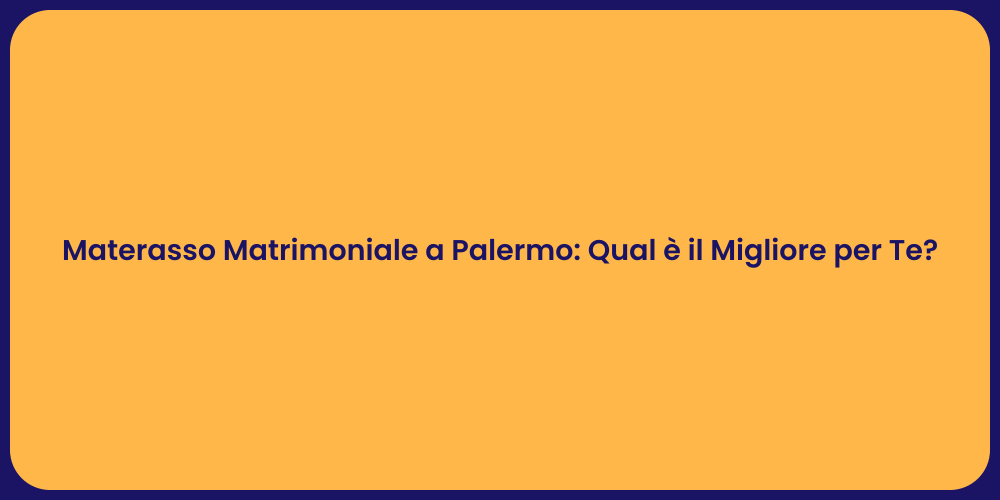 Materasso Matrimoniale a Palermo: Qual è il Migliore per Te?