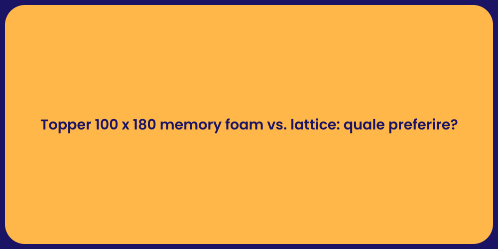Topper 100 x 180 memory foam vs. lattice: quale preferire?