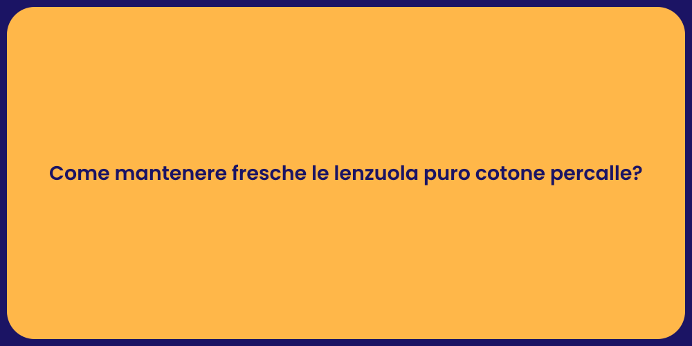 Come mantenere fresche le lenzuola puro cotone percalle?