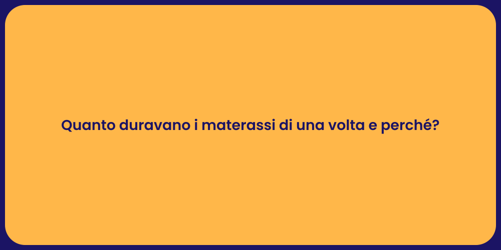 Quanto duravano i materassi di una volta e perché?