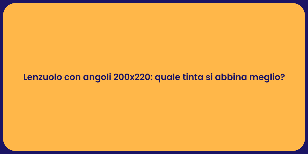 Lenzuolo con angoli 200x220: quale tinta si abbina meglio?
