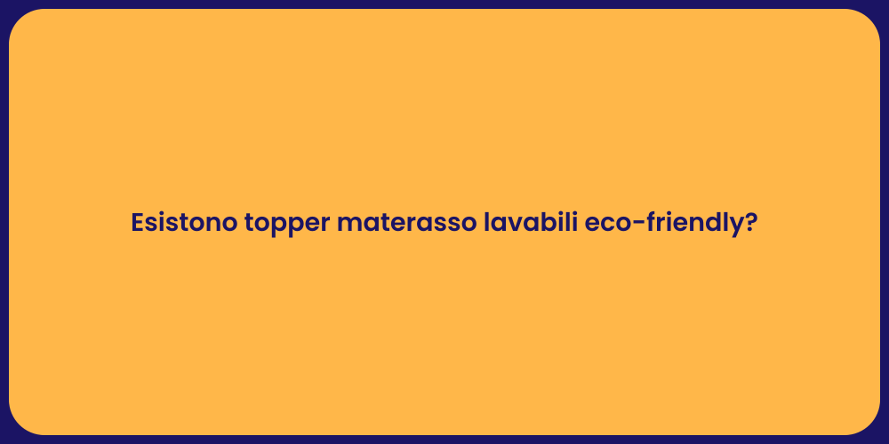 Esistono topper materasso lavabili eco-friendly?