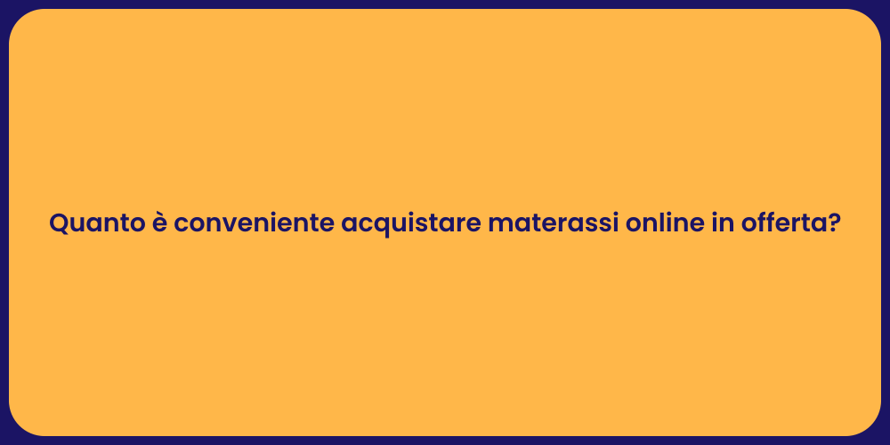 Quanto è conveniente acquistare materassi online in offerta?