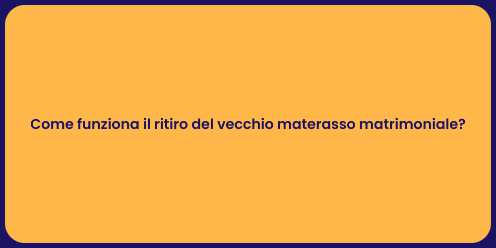 Come funziona il ritiro del vecchio materasso matrimoniale?