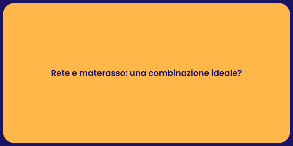 Rete e materasso: una combinazione ideale?