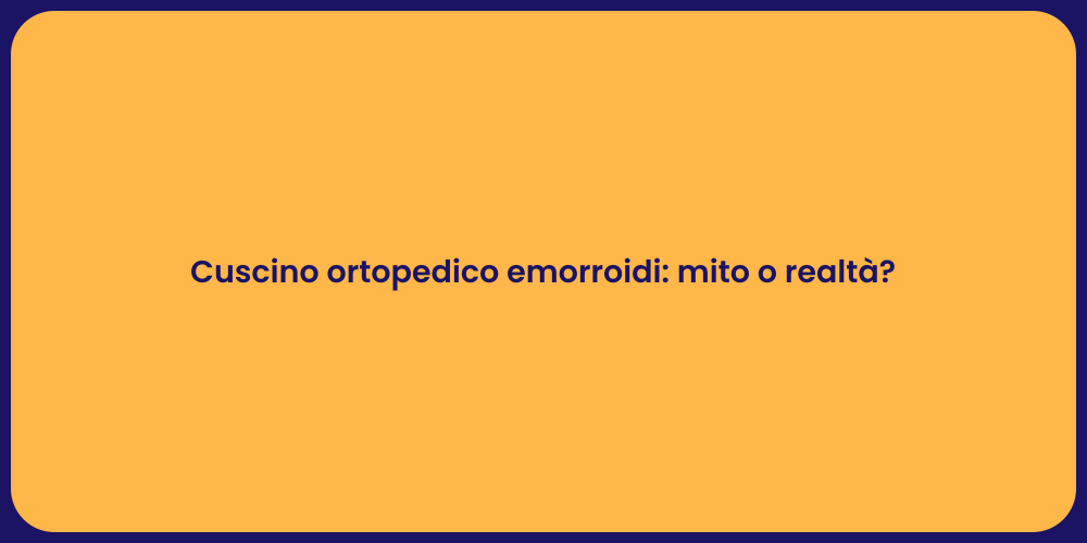Cuscino ortopedico per emorroidi: funziona?
