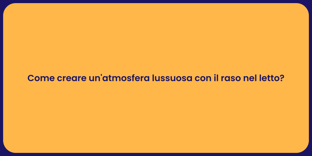 Come creare un'atmosfera lussuosa con il raso nel letto?