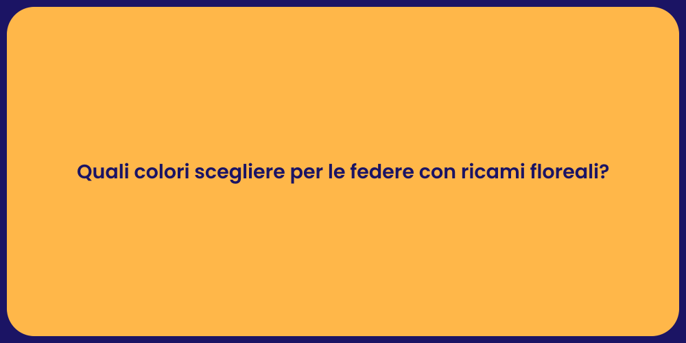 Quali colori scegliere per le federe con ricami floreali?