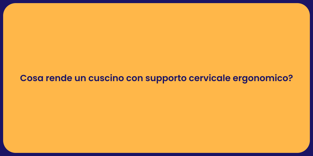 Cosa rende un cuscino con supporto cervicale ergonomico?